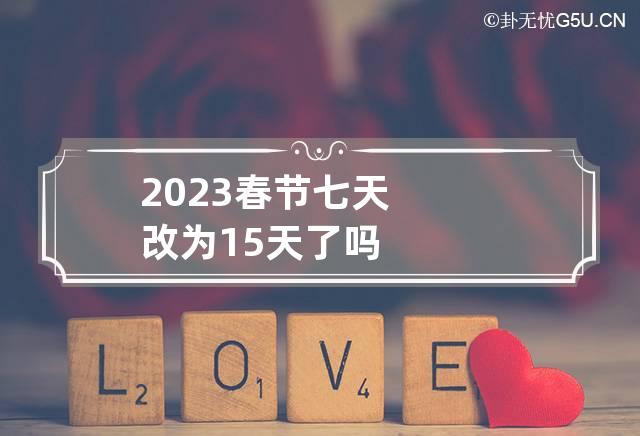 2023春节七天改为15天了吗