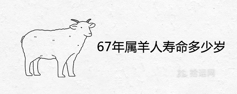 67年属羊人寿命多少岁