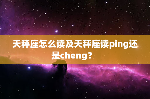 天秤座怎么读及天秤座读ping还是cheng？ 